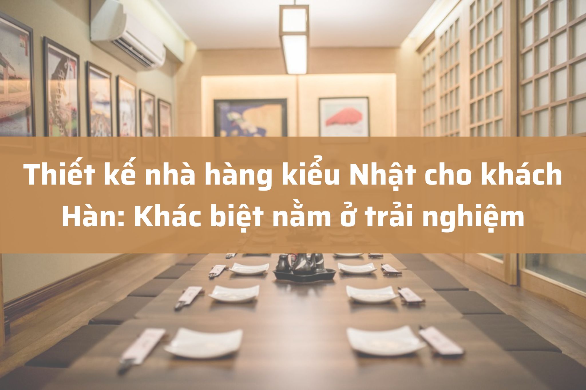 Thiết kế nhà hàng kiểu Nhật cho khách Hàn: Khác biệt nằm ở trải nghiệm